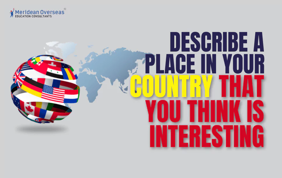 Describe a place in your country that you think is interesting