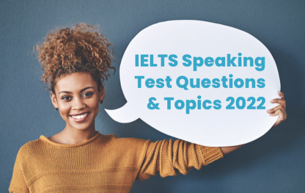 IELTS Speaking Test Questions and Topics 2022
